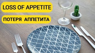 ПОТЕРЯ АППЕТИТА | LOSS OF APPETITE