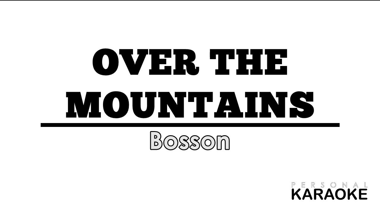 Bosson Over the Mountains (Personal Karaoke) YouTube