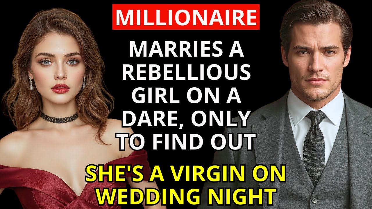 A Millionaire Marries a Rebellious Girl on a Dare, Only to Find Out She's a Virgin on Wedding Night