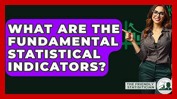 What Are The Fundamental Statistical Indicators? - The Friendly Statistician