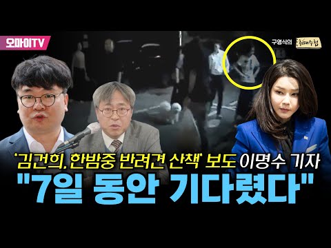 [구영식의 취재수첩] &amp;#39;김건희, 한밤중 반려견 산책&amp;#39; 보도 <strong>이명수</strong> 기자 &amp;quot;7일 동안 기다렸다&amp;quot;