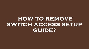 How to remove switch access setup guide?
