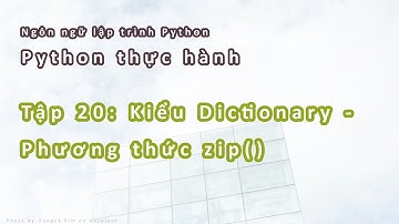 Python Thực hành | #20: Kiểu Dictionary - Phương thức zip()
