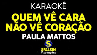QUEM VÊ CARA NÃO VÊ CORAÇÃO - Paula Mattos (KARAOKÊ VERSION)