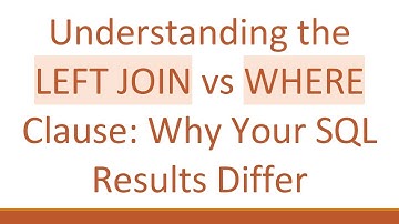 Understanding the LEFT JOIN vs WHERE Clause: Why Your SQL Results Differ
