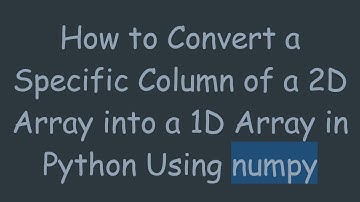 How to Convert a Specific Column of a 2D Array into a 1D Array in Python Using numpy