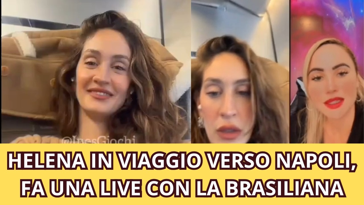 HELENA IN VIAGGIO VERSO NAPOLI, FA UNA LIVE CON LA BRASILIANA