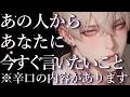 ⚠️辛口あり⚠️あの人からあなたに今すぐ言いたいこと🥺占い💖恋愛・片思い・復縁・複雑恋愛・好きな人・疎遠・タロット・オラクルカード