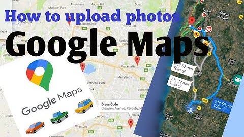 Google Maps - Upload photos & videos| How to add photos |