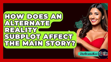 How Does An Alternate Reality Subplot Affect The Main Story? - The Drama Reel
