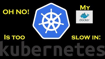 OH NO! My Docker is too slow in Kubernetes!