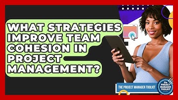 What Strategies Improve Team Cohesion In Project Management? - The Project Manager Toolkit