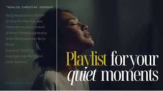 PLAYLIST FOR QUIET MOMENTS WITH GOD | Tagalog Worship  (Prayer, Devotion, Peace, Holy Week)