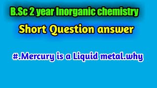 Mercury is a liquid metal|| B.Sc 2 year Inorganic chemistry short Questions