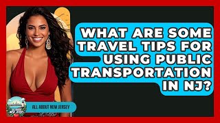 What Are Some Travel Tips for Using Public Transportation in NJ? - All About New Jersey