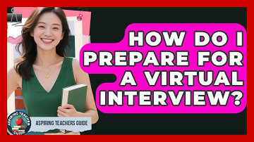 How Do I Prepare For A Virtual Interview? - Aspiring Teacher Guide