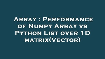 Array : Performance of Numpy Array vs Python List over 1D matrix(Vector)