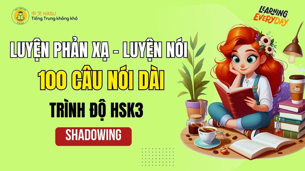 100 Câu Nói Dài Luyện Phản Xạ Tiếng Trung | Trình Độ HSK3 - P1