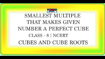 Smallest Multiple That Makes Given Number A Perfect Cube | CLASS - 8 NCERT | Cubes and Cube Roots |