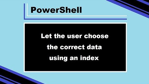 Advanced PowerShell | Let the user choose the correct data using an index