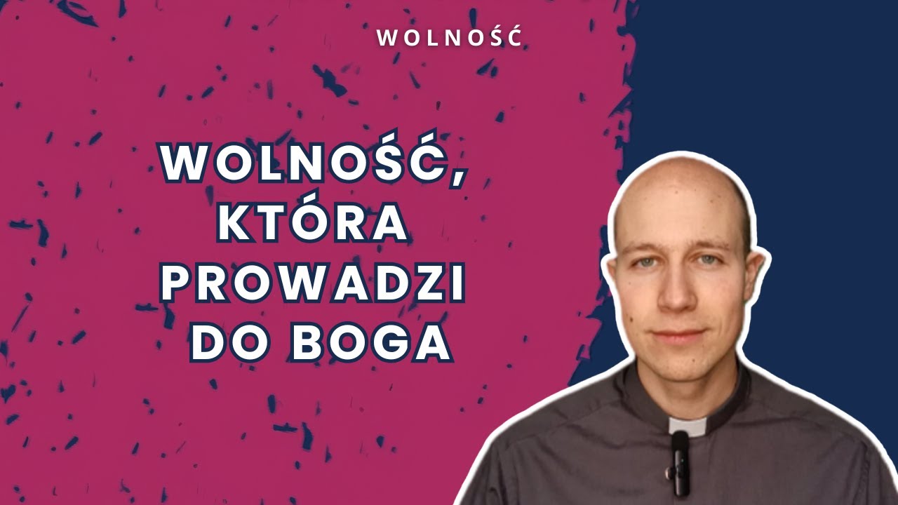 Wolność, która prowadzi do Boga [ Wolność ]