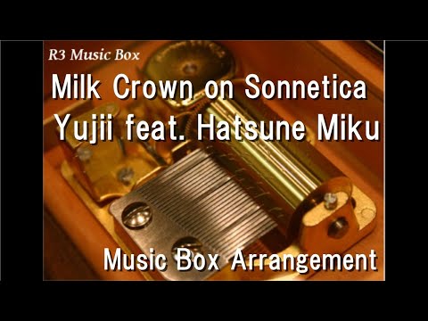 Milk Crown on Sonnetica/Yujii feat. Hatsune Miku [Music Box]