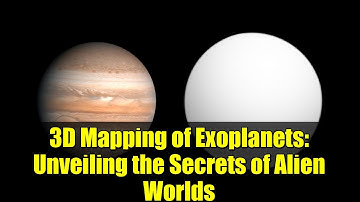 3D Mapping of Exoplanets: Unveiling the Secrets of Alien Worlds