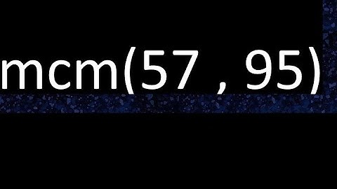 mcm 57 y 95 , minimo comun multiplo , mcm(57 , 95)= como se halla , ejemplos