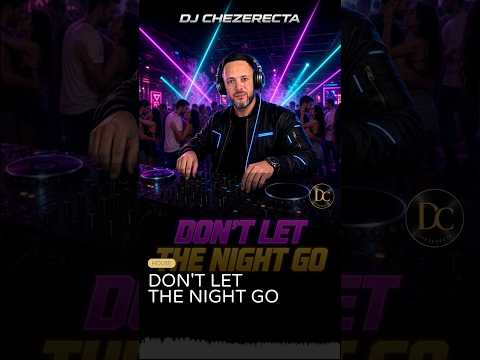 Don't Let the Night Go | DJ Chezerecta