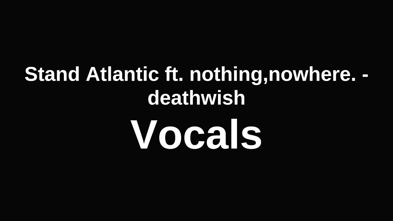 Stand Atlantic ft. nothing,nowhere. - deathwish | Vocals