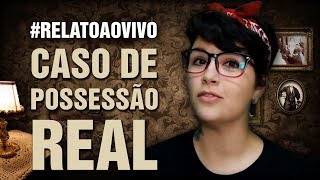 Caso de Possessão Real! #RelatoAoVivo 236