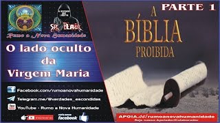 A BIBLIA PROIBIDA PARTE 1 - O LADO OCULTO DA VIRGEM MARIA