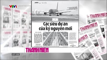 Các siêu dự án của kỷ nguyên mới | Báo chí toàn cảnh | VTV24