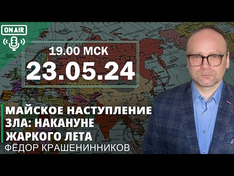 Видео: Майское наступление зла: накануне жаркого лета I Федор Крашенинников ON AIR