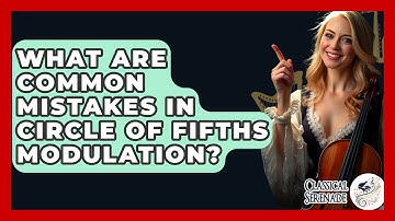 What Are Common Mistakes In Circle Of Fifths Modulation? - Classical Serenade