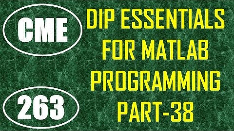 CME | Lecture-263 | Digital Image Processing Essentials for MATLAB Programming Part-38