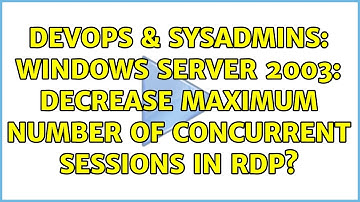 DevOps & SysAdmins: Windows Server 2003: decrease maximum number of concurrent sessions in RDP?