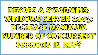 DevOps & SysAdmins: Windows Server 2003: decrease maximum number of concurrent sessions in RDP? Net Worth