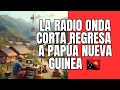 🇵🇬La Radio Onda Corta Regresa a Papúa Nueva Guinea