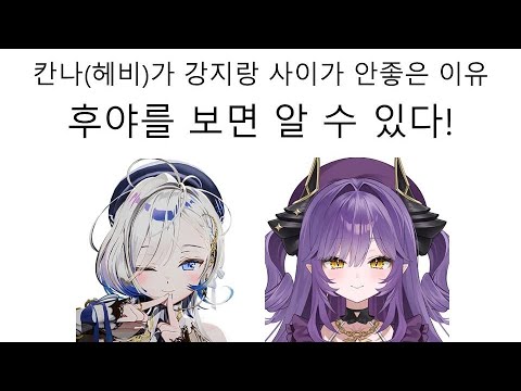 칸나(헤비)가 강지랑 사이 안좋은 이유는 후야를 보면 알 수 있다!