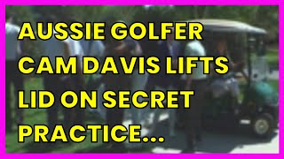 Aussie Fer Cam Davis Lifts Lid On Secret Practice Round With Tiger Woods Ahead Of...