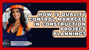 How Is Quality Control Managed In Construction Project Planning? - Civil Engineering Explained