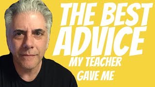 the best advice my first guitar teacher gave me