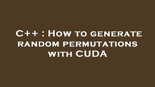 C++ : How to generate random permutations with CUDA