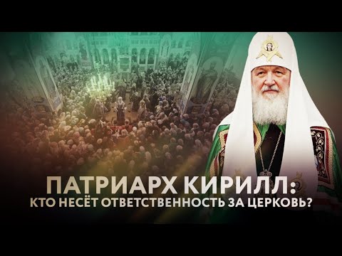 ПАТРИАРХ КИРИЛЛ: КТО НЕСЁТ ОТВЕТСТВЕННОСТЬ ЗА ЦЕРКОВЬ?