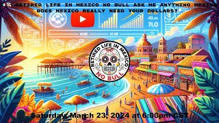 Retired Life in Mexico weekly AMA  Mexico Live Stream! Does Mexico need your Dollars?