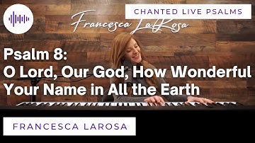 Thumbnail of Psalm 8 - O Lord, Our God, How Wonderful Your Name - Francesca LaRosa (Chanted LIVE)