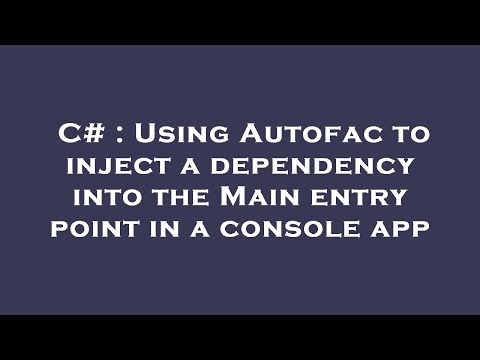 C# : Using Autofac to inject a dependency into the Main entry point in a console app