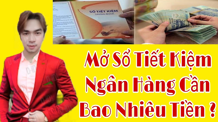 Cần bao nhiêu tiền để mở sổ tiết kiệm năm 2024