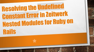 Resolving the Undefined Constant Error in Zeitwerk Nested Modules for Ruby on Rails